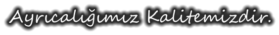 Ayrıcalığımız Kalitemizdir.